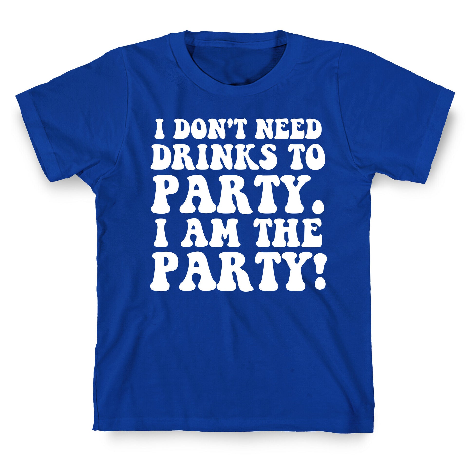I Don't Need Drinks to Party T-Shirt