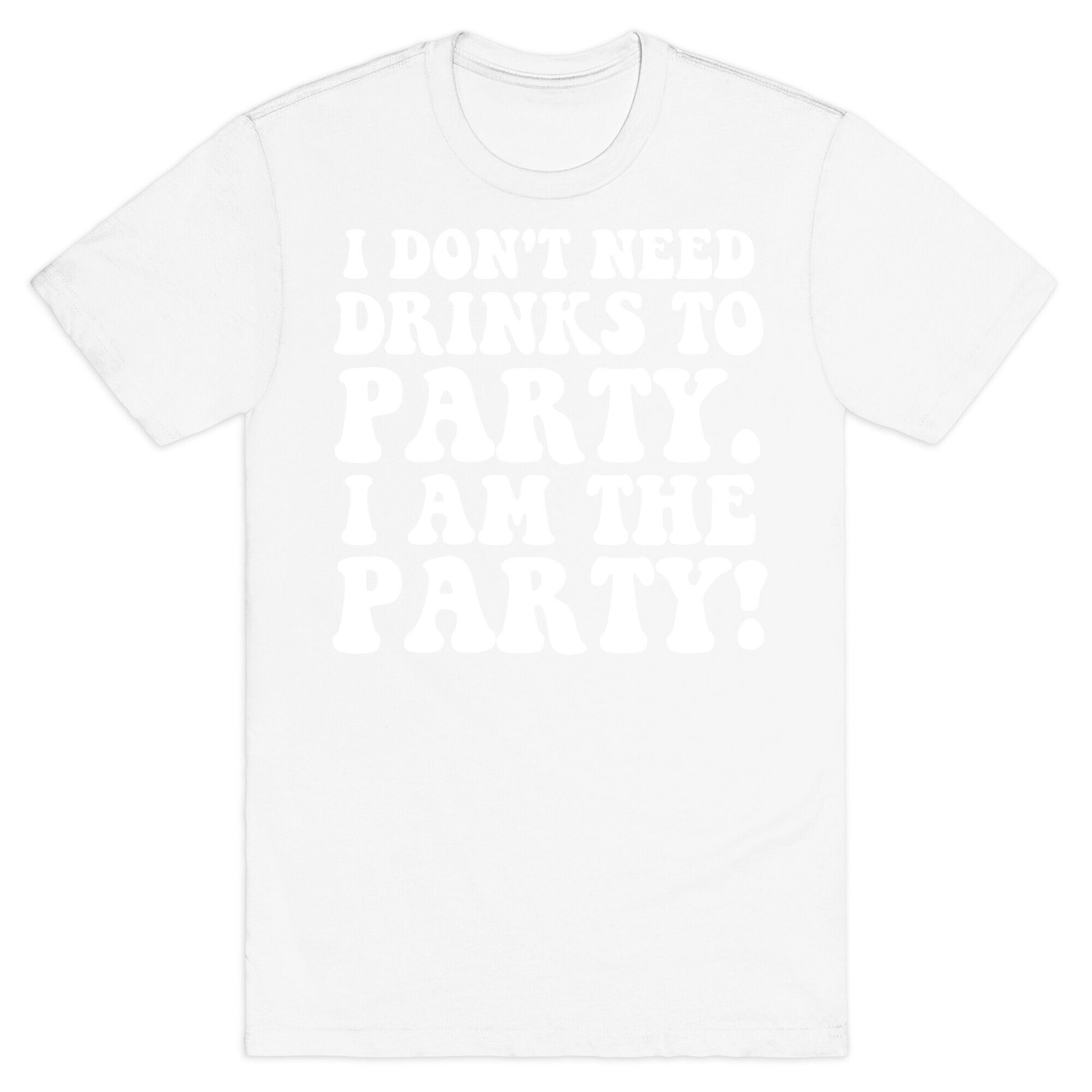 I Don't Need Drinks to Party T-Shirt