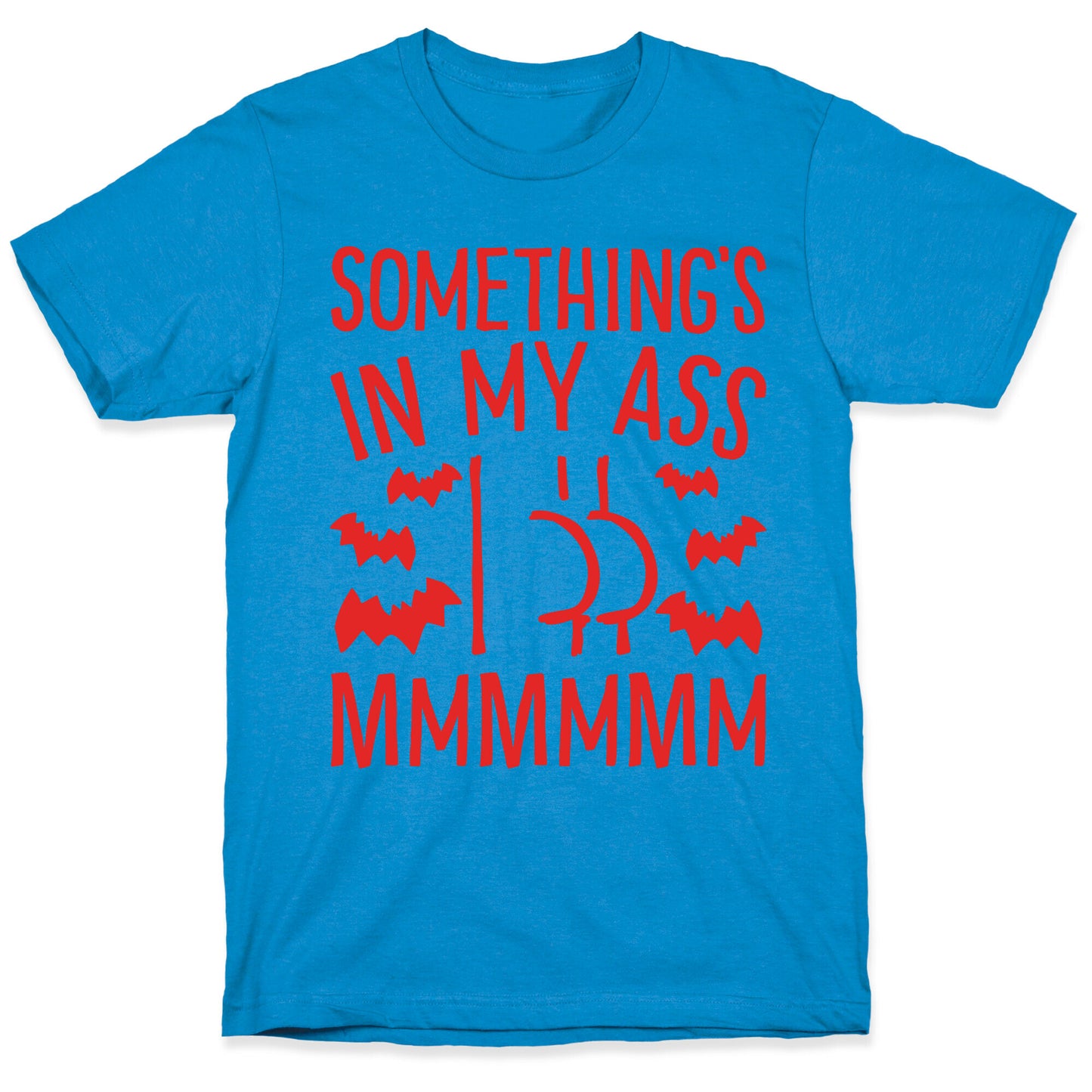 Something's In My Ass Parody T-Shirt