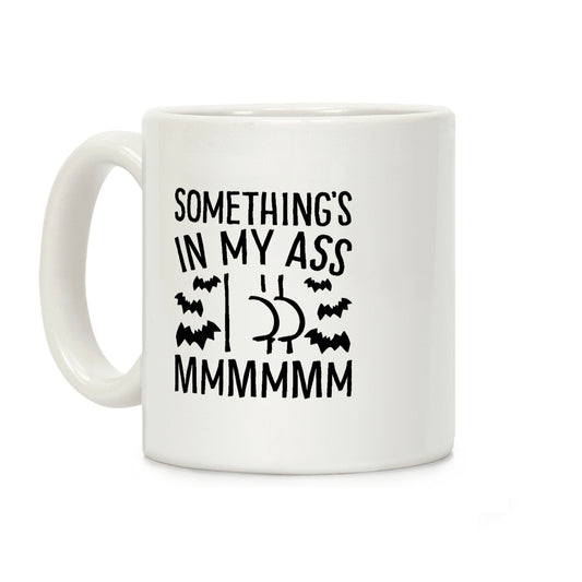 Something's In My Ass Parody Coffee Mug