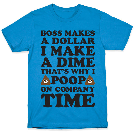 Boss Makes A Dollar, I Make A Dime, That's Why I Poop On Company Time T-Shirt