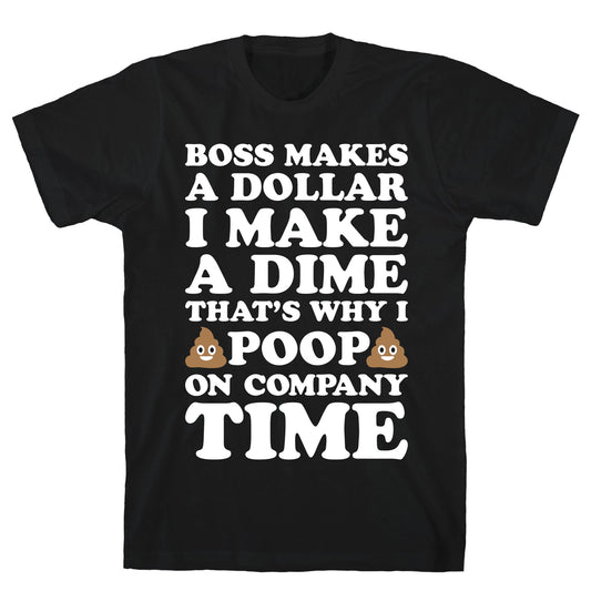 Boss Makes A Dollar, I Make A Dime, That's Why I Poop On Company Time T-Shirt