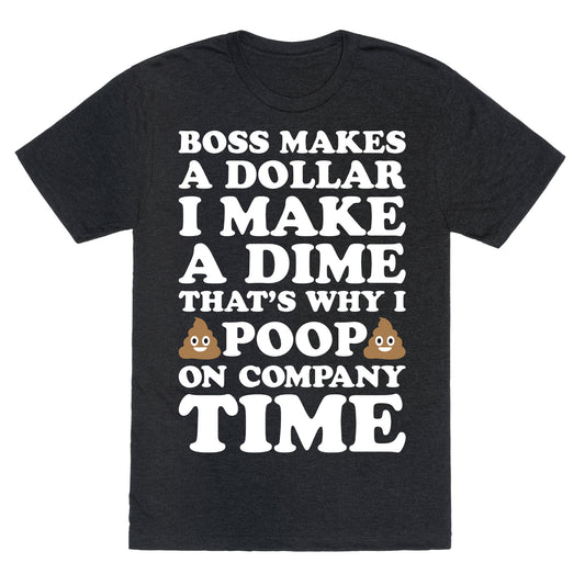 Boss Makes A Dollar, I Make A Dime, That's Why I Poop On Company Time Unisex Triblend Tee