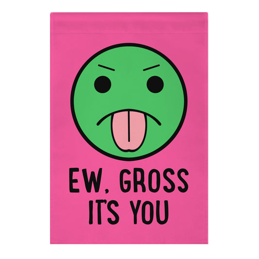 Ew, Gross It's You Garden Flag