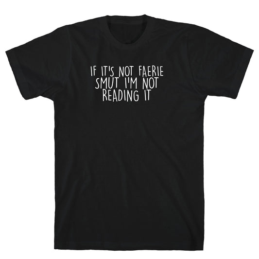 If It's Not Faerie Smut I'm Not Reading It T-Shirt