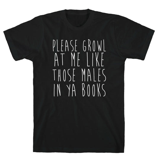 Please Growl at Me Like Those Males in YA T-Shirt