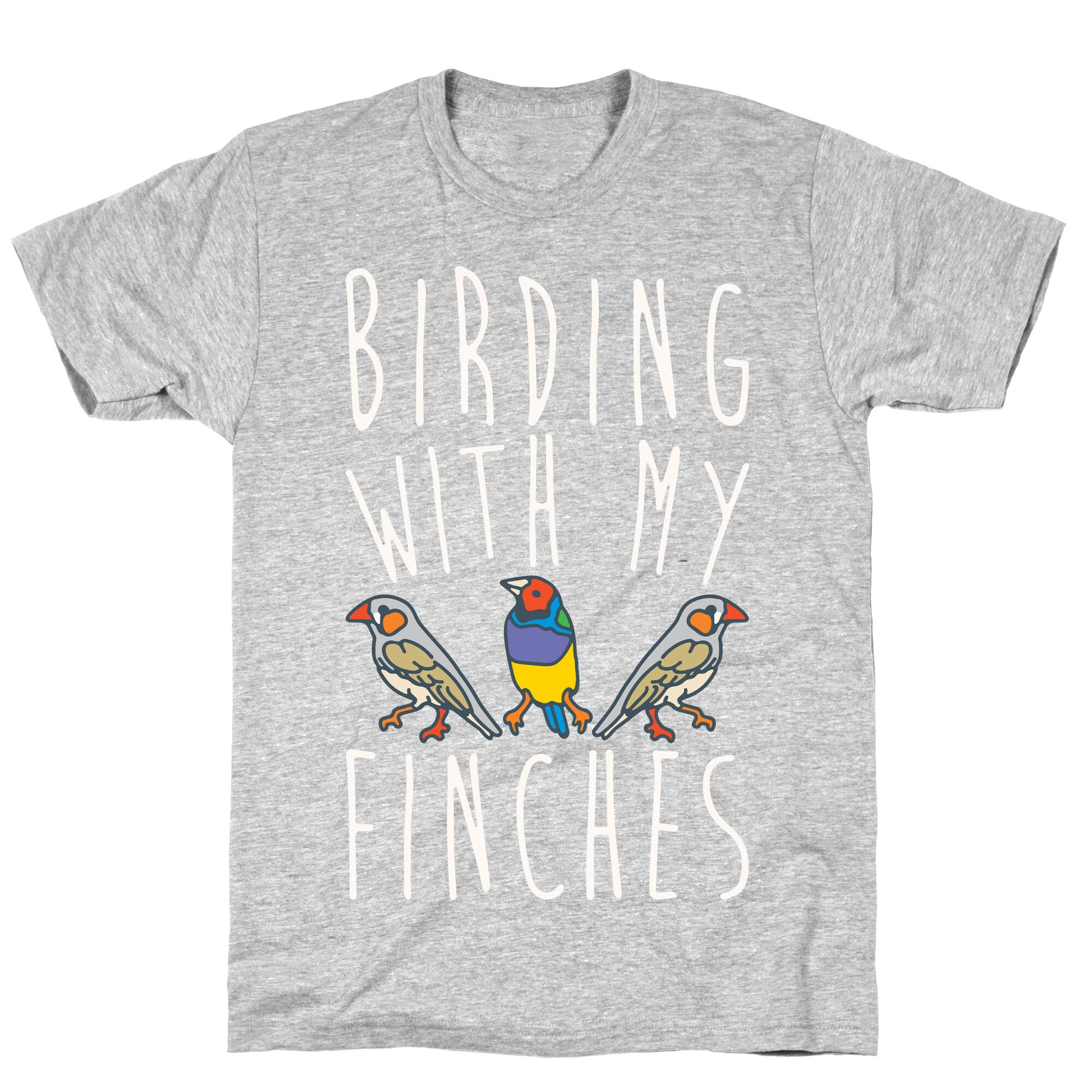 Birding With My Finches T-Shirt
