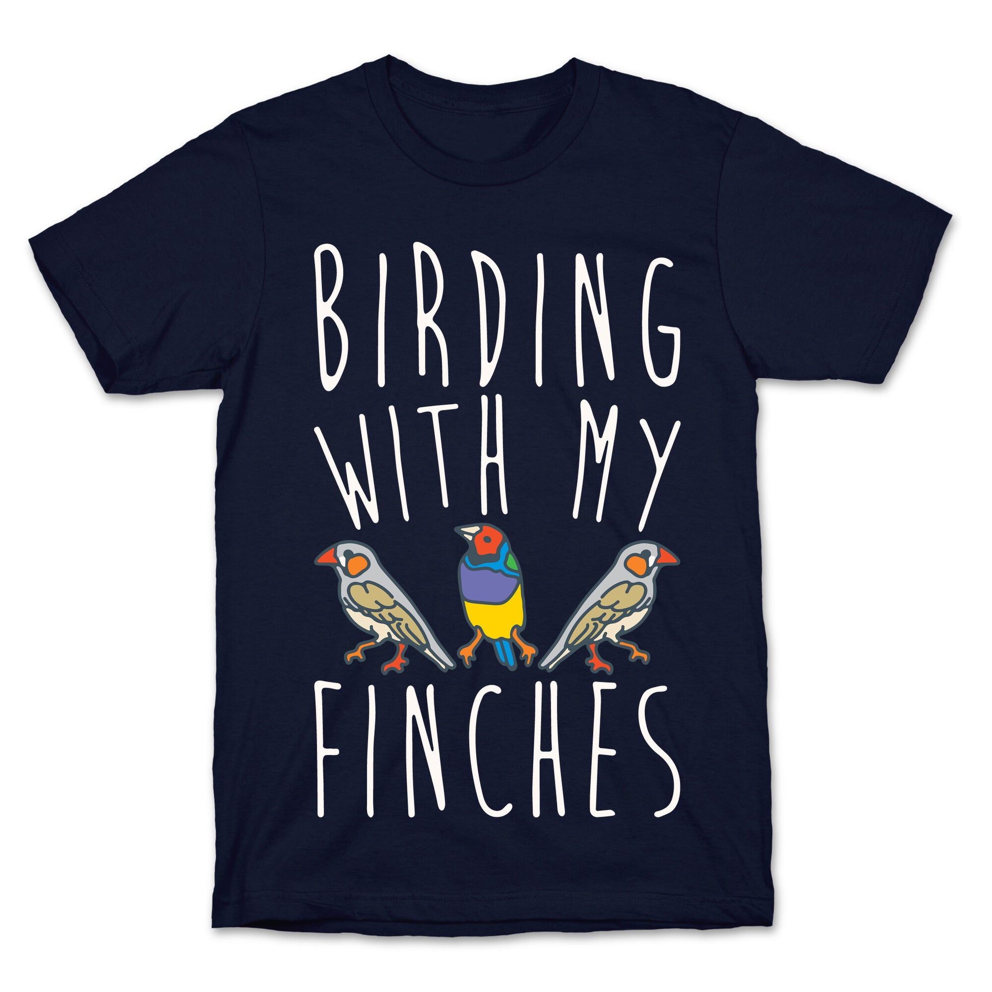 Birding With My Finches T-Shirt