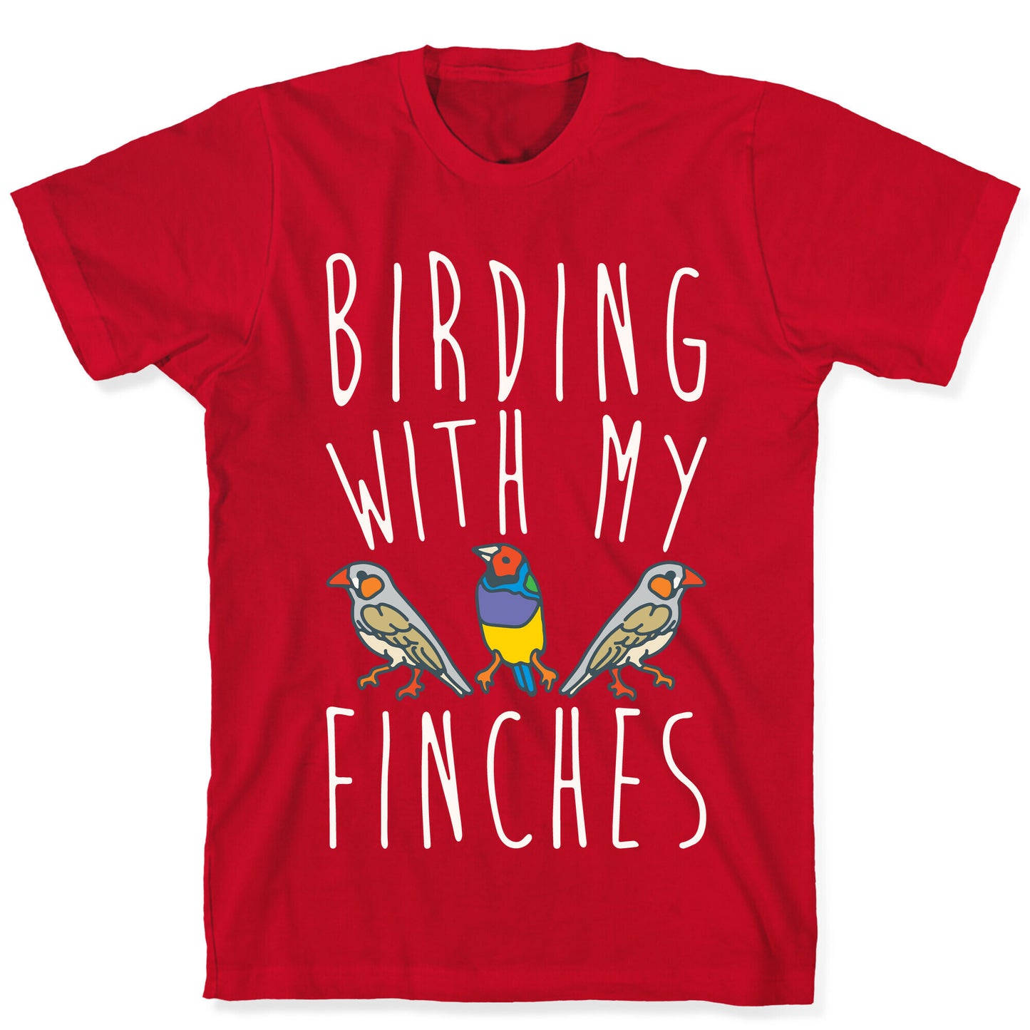 Birding With My Finches T-Shirt