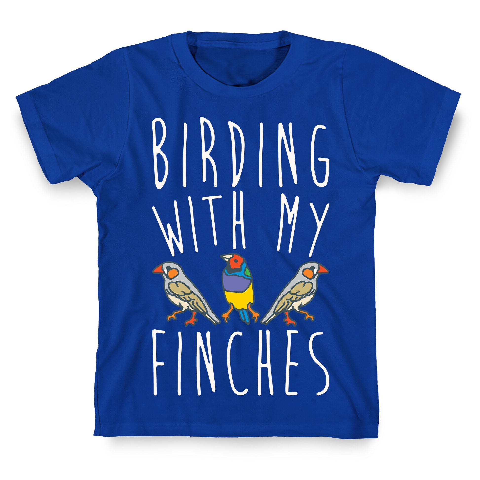 Birding With My Finches T-Shirt