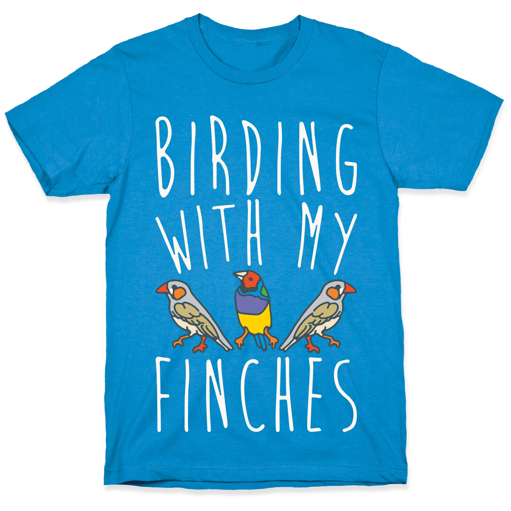 Birding With My Finches T-Shirt