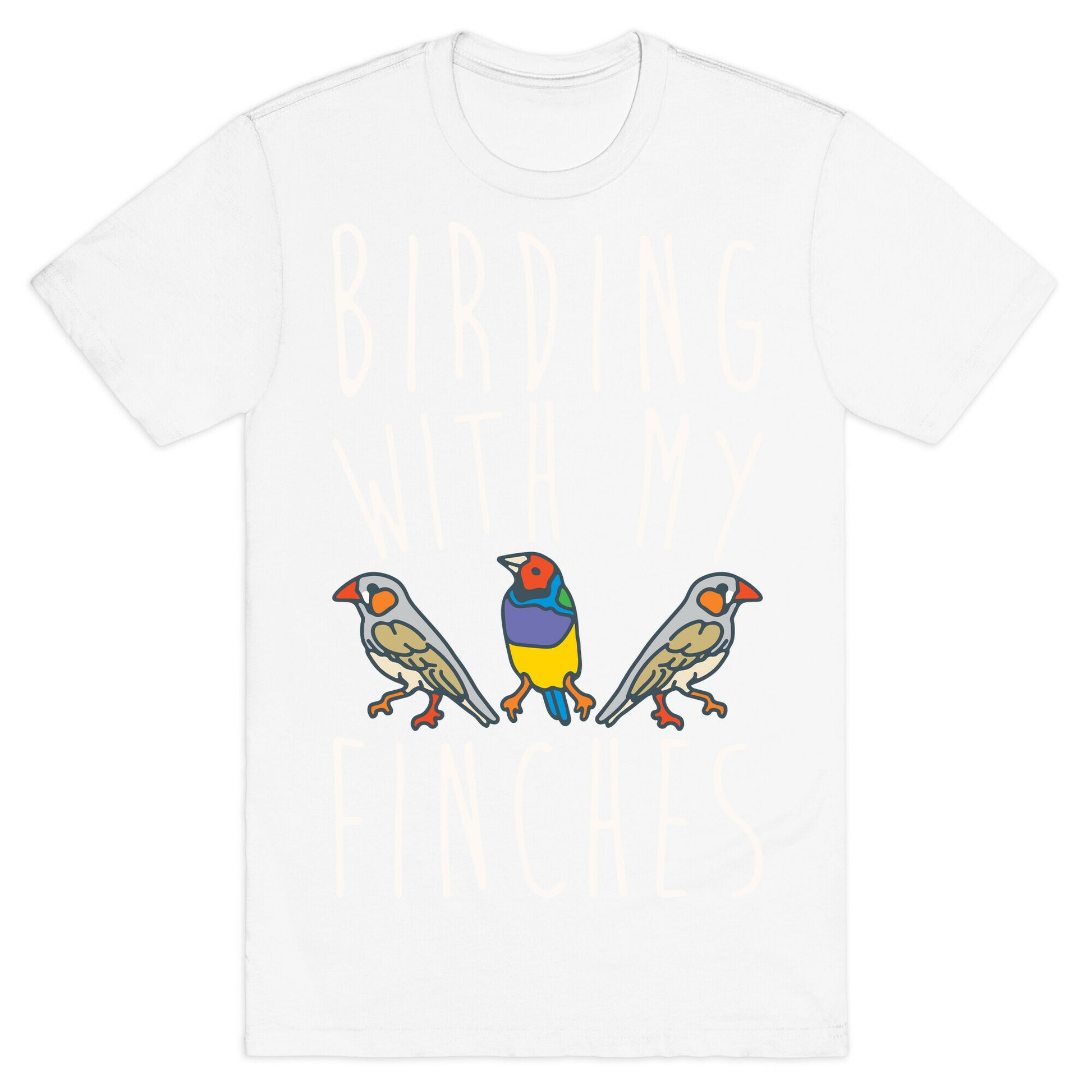 Birding With My Finches T-Shirt