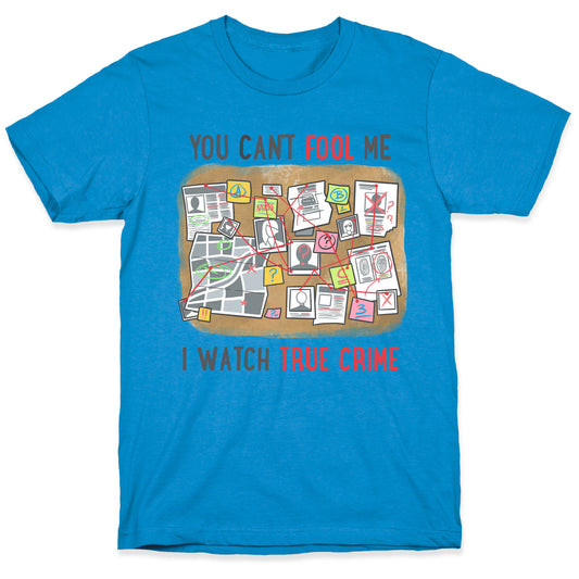 You Can't Fool Me I Watch True Crime T-Shirt