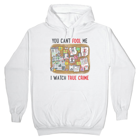 You Can't Fool Me I Watch True Crime Hoodie