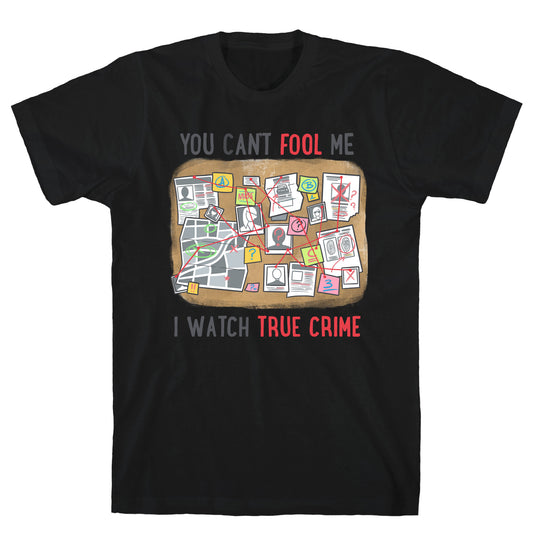 You Can't Fool Me I Watch True Crime T-Shirt