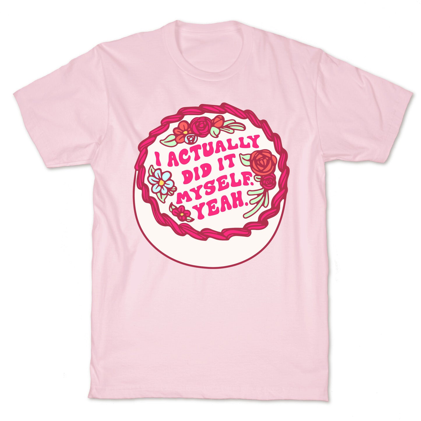 I Actually Did It Myself Yeah T-Shirt