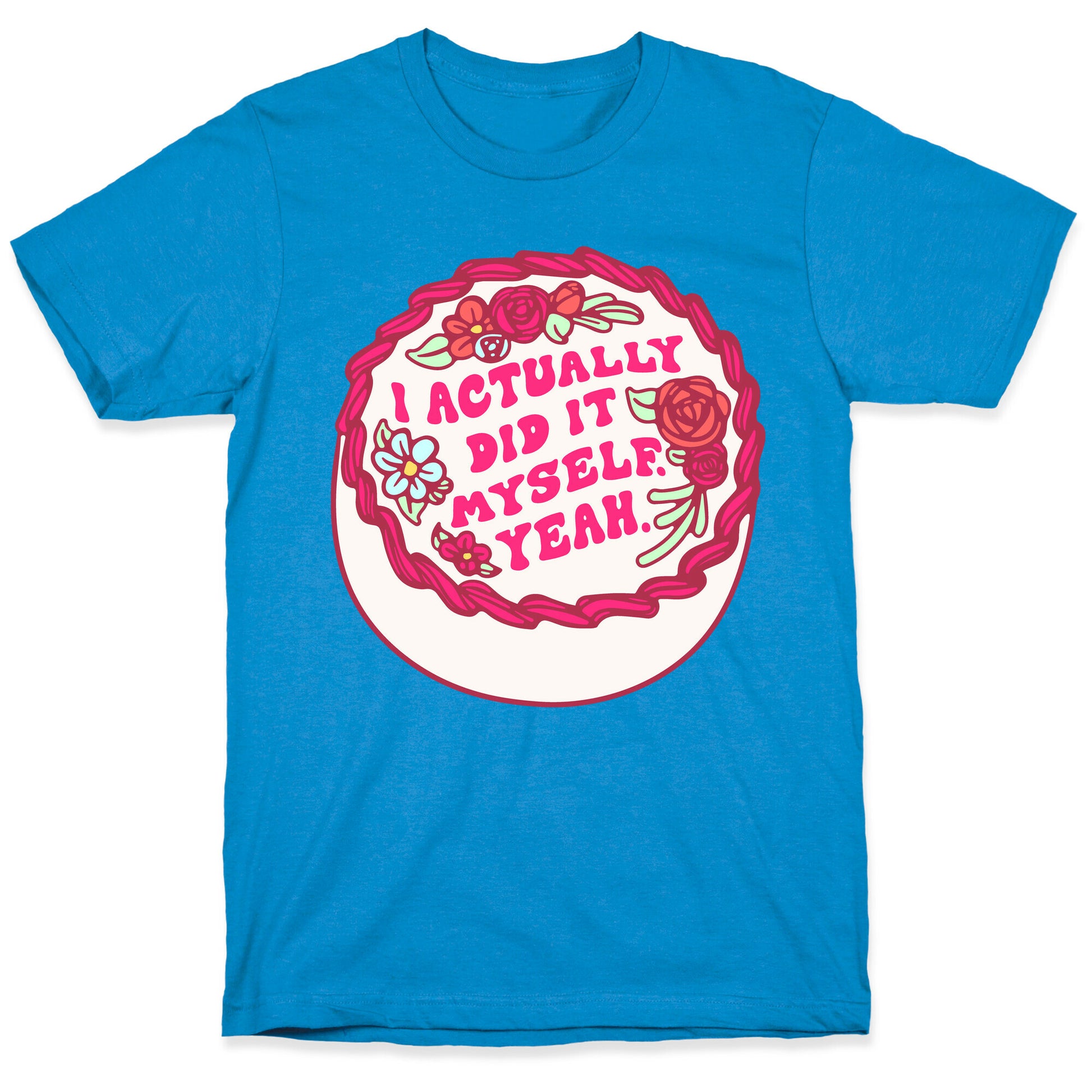 I Actually Did It Myself Yeah T-Shirt