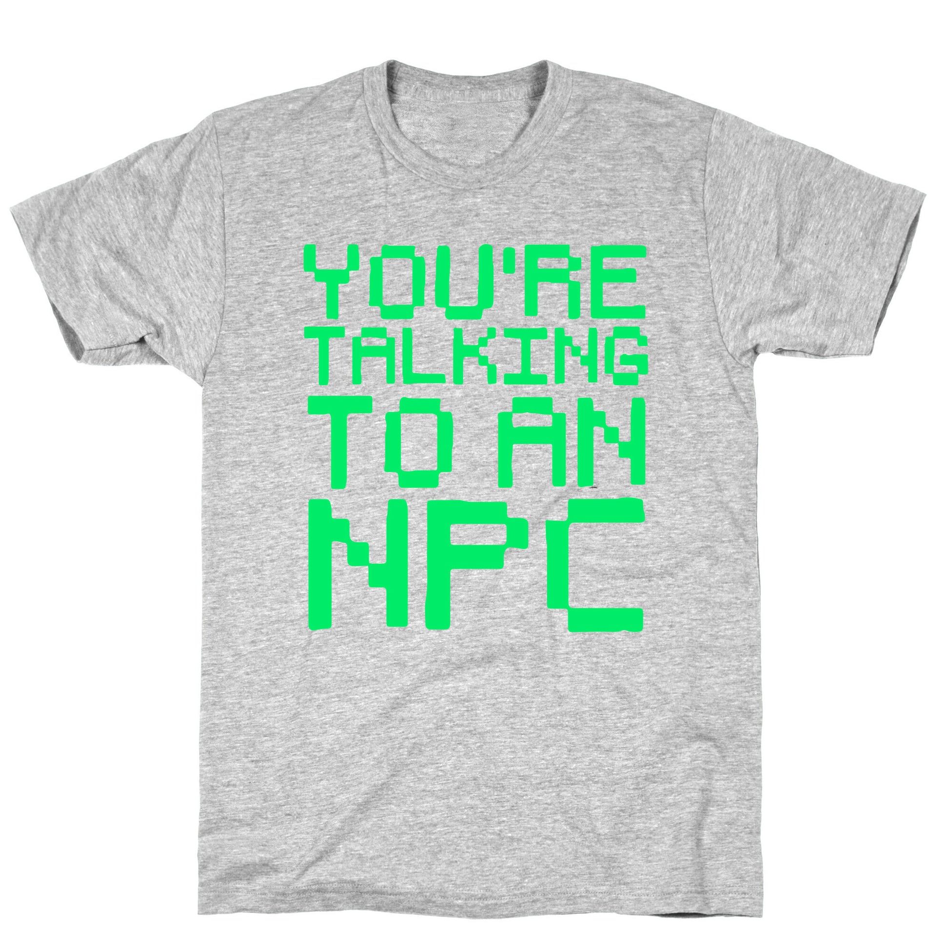 You're Talking To An NPC T-Shirt