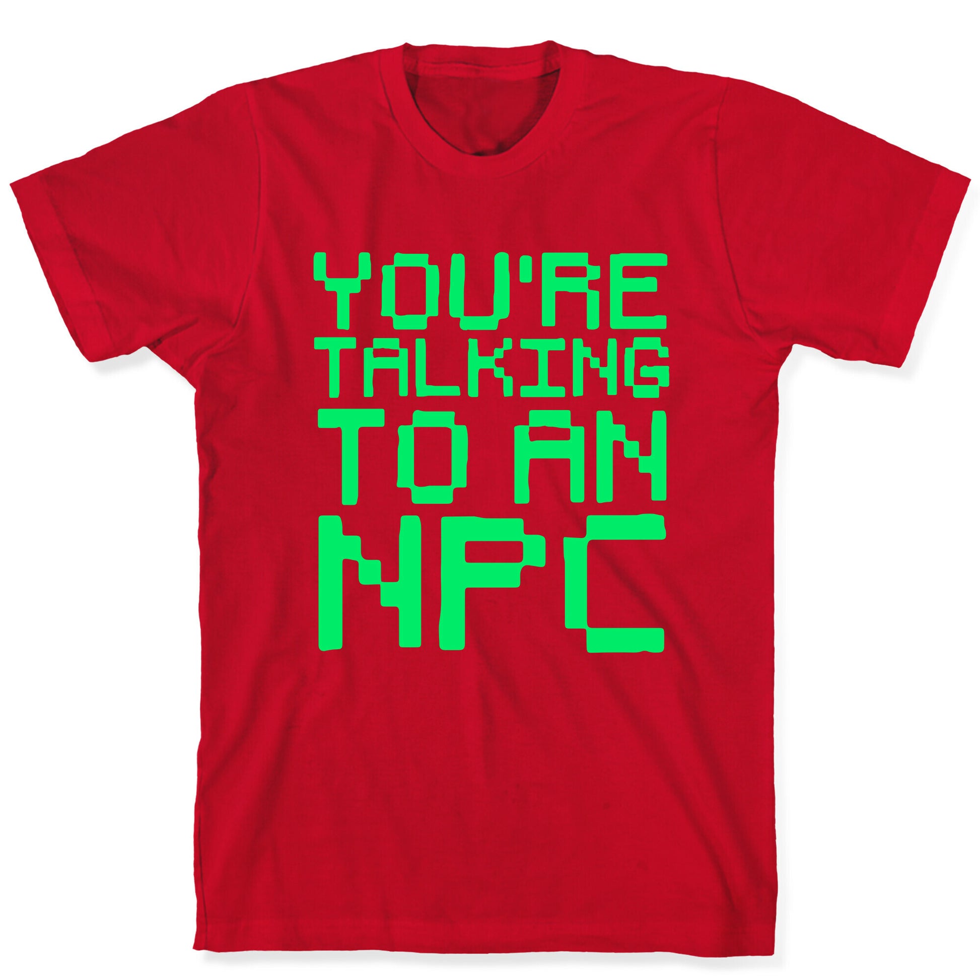 You're Talking To An NPC T-Shirt
