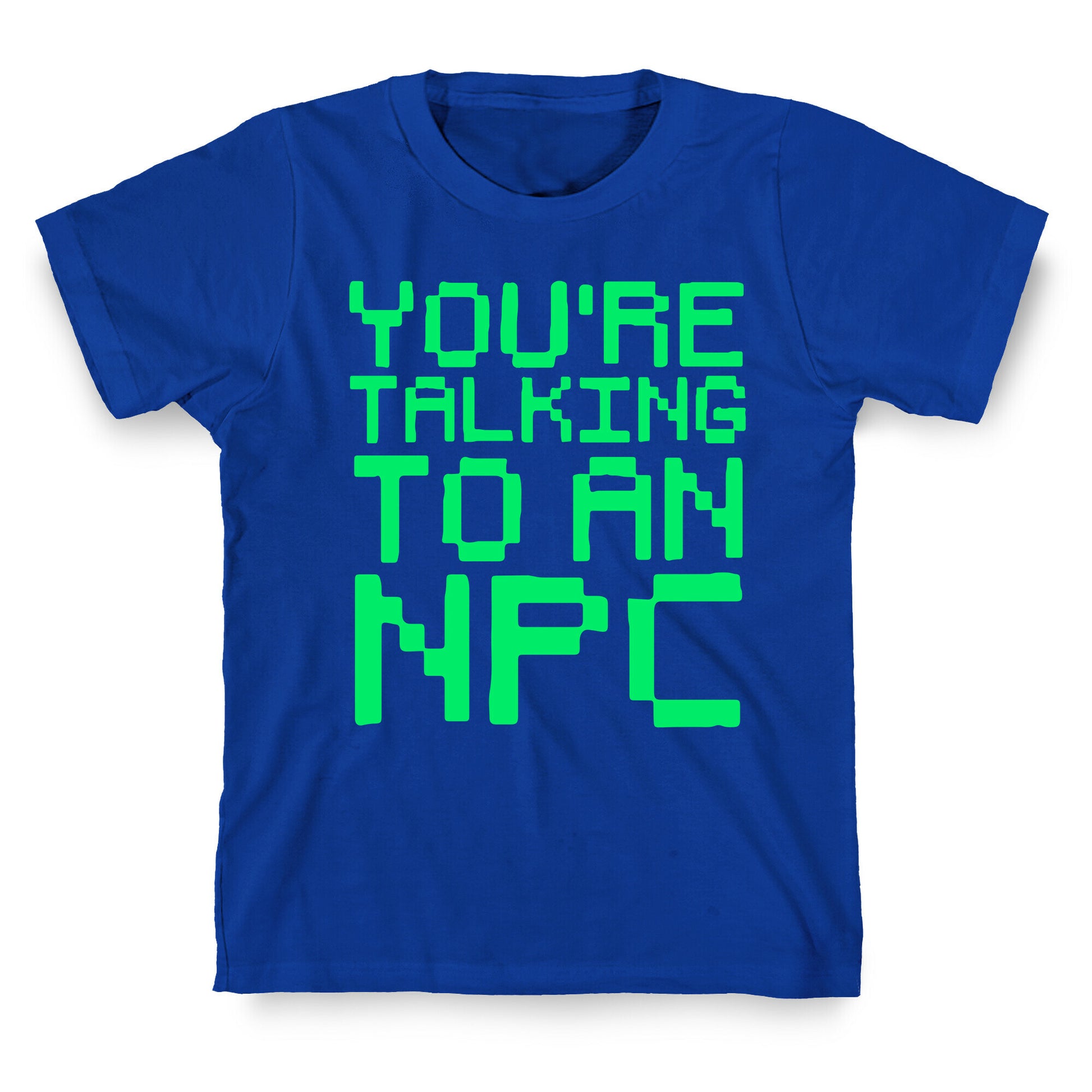 You're Talking To An NPC T-Shirt
