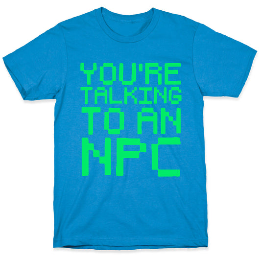 You're Talking To An NPC T-Shirt