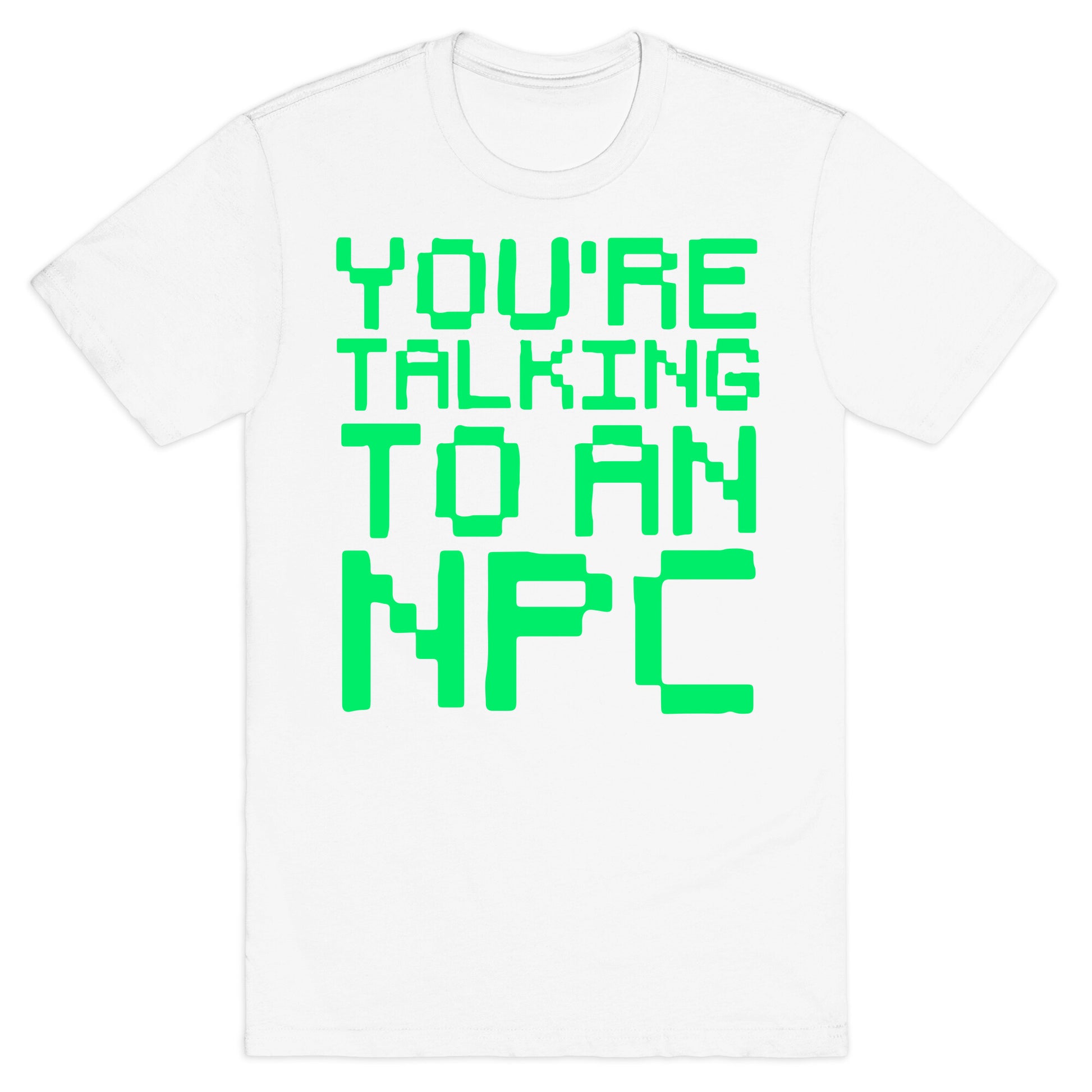 You're Talking To An NPC T-Shirt