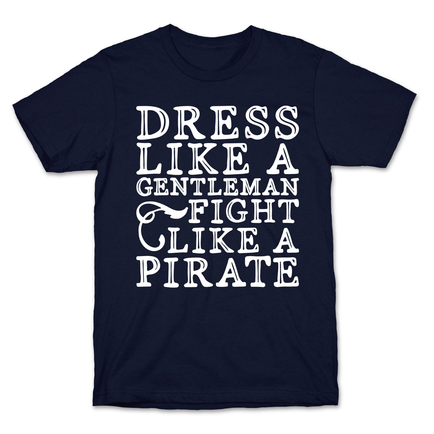 Dress Like A Gentleman Fight Like A Pirate T-Shirt