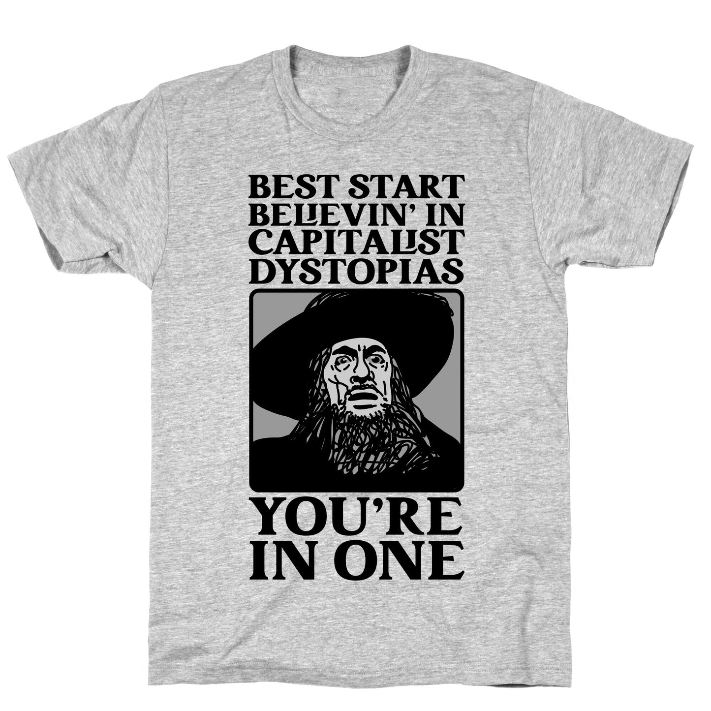 Best Start Believin' In Capitalist Dystopias, You're In One T-Shirt