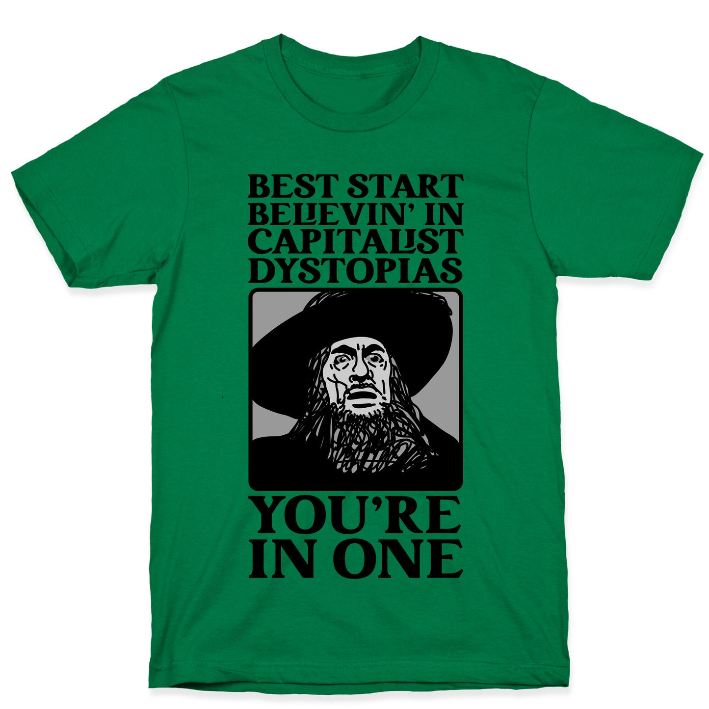 Best Start Believin' In Capitalist Dystopias, You're In One T-Shirt