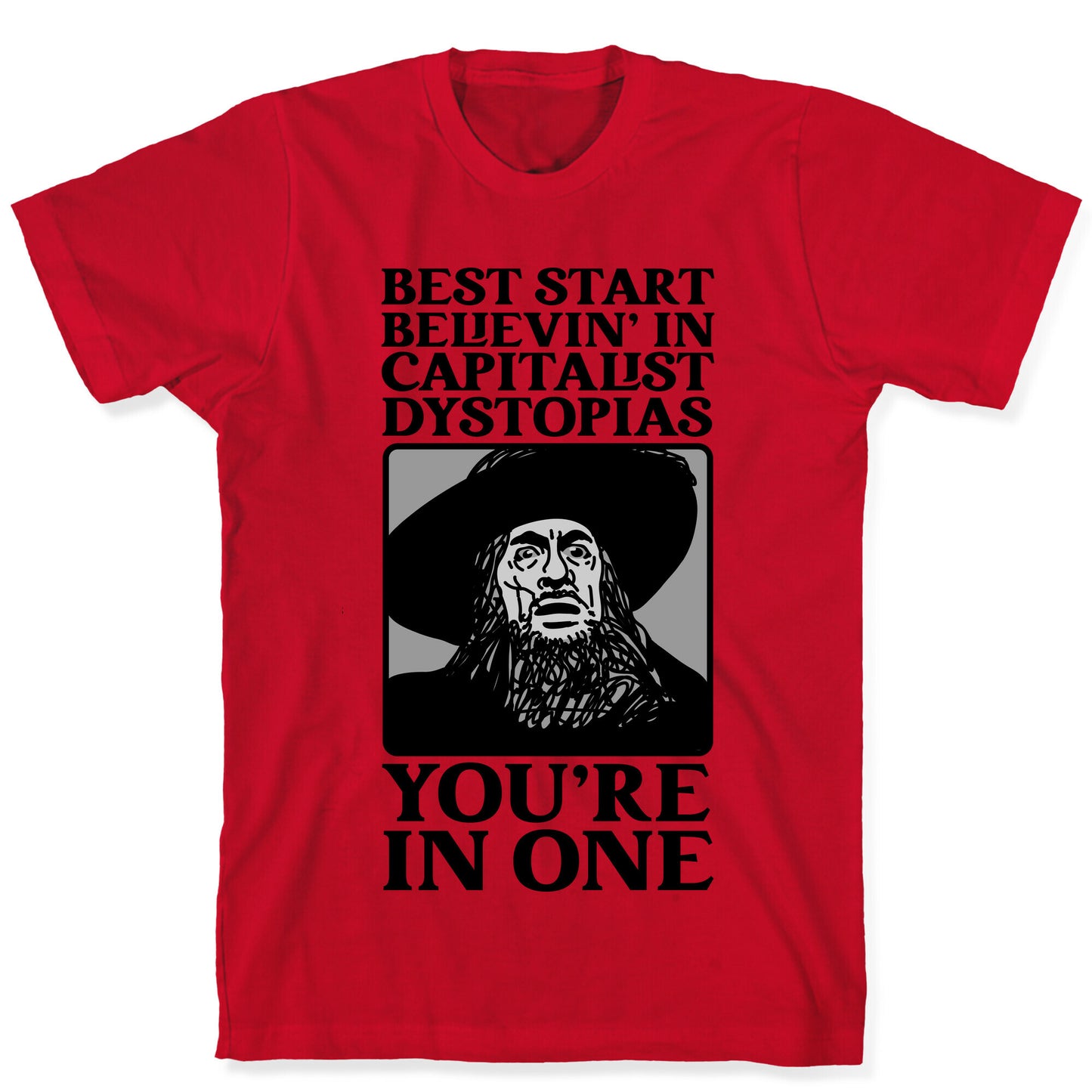 Best Start Believin' In Capitalist Dystopias, You're In One T-Shirt