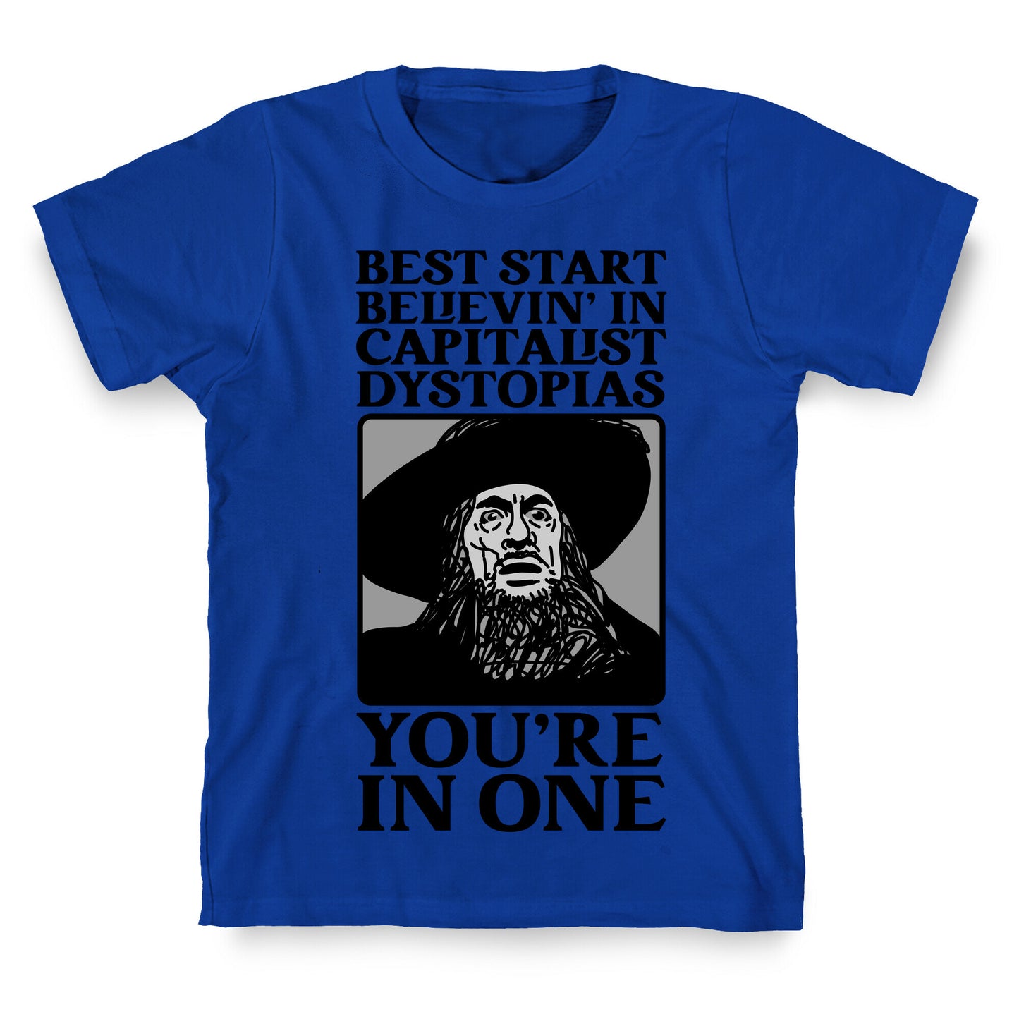 Best Start Believin' In Capitalist Dystopias, You're In One T-Shirt