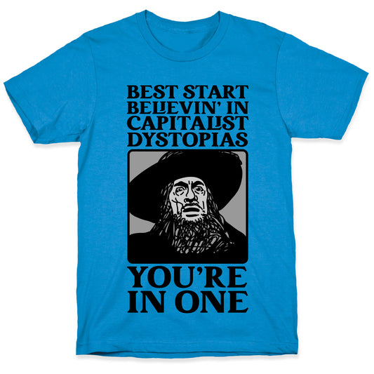Best Start Believin' In Capitalist Dystopias, You're In One  T-Shirt