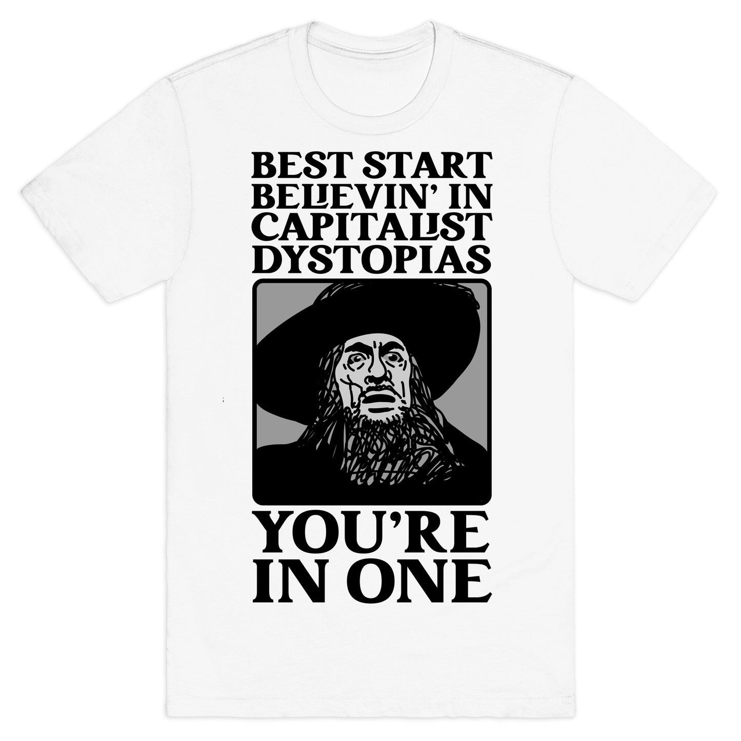 Best Start Believin' In Capitalist Dystopias, You're In One T-Shirt