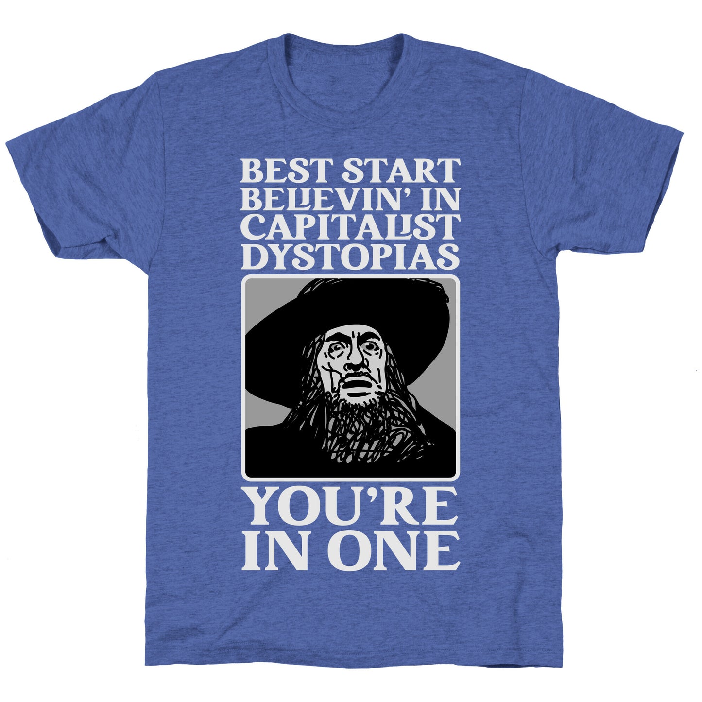 Best Start Believin' In Capitalist Dystopias, You're In One Unisex Triblend Tee