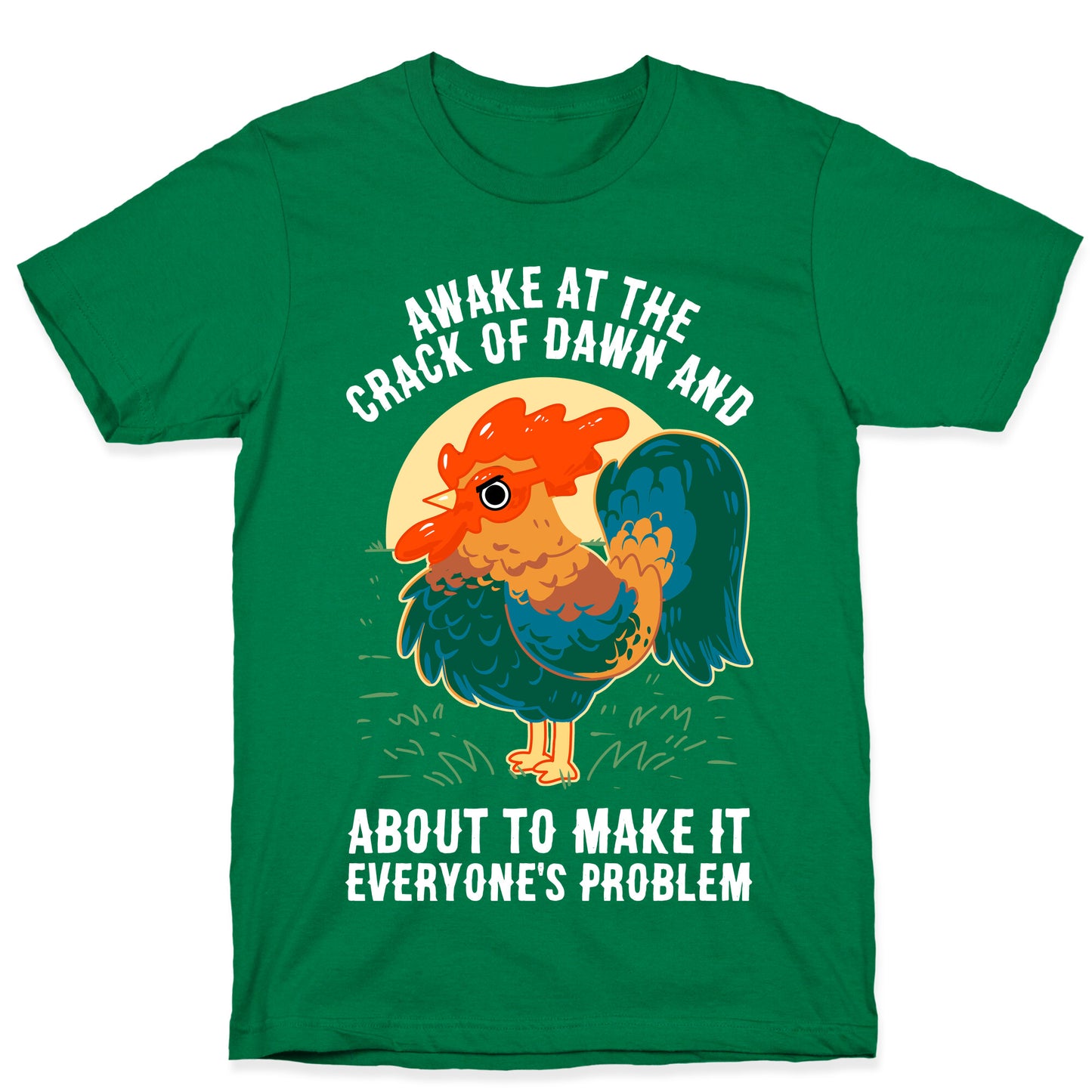 Awake At The Crack Of Dawn And About To Make It Everyone's Problem T-Shirt