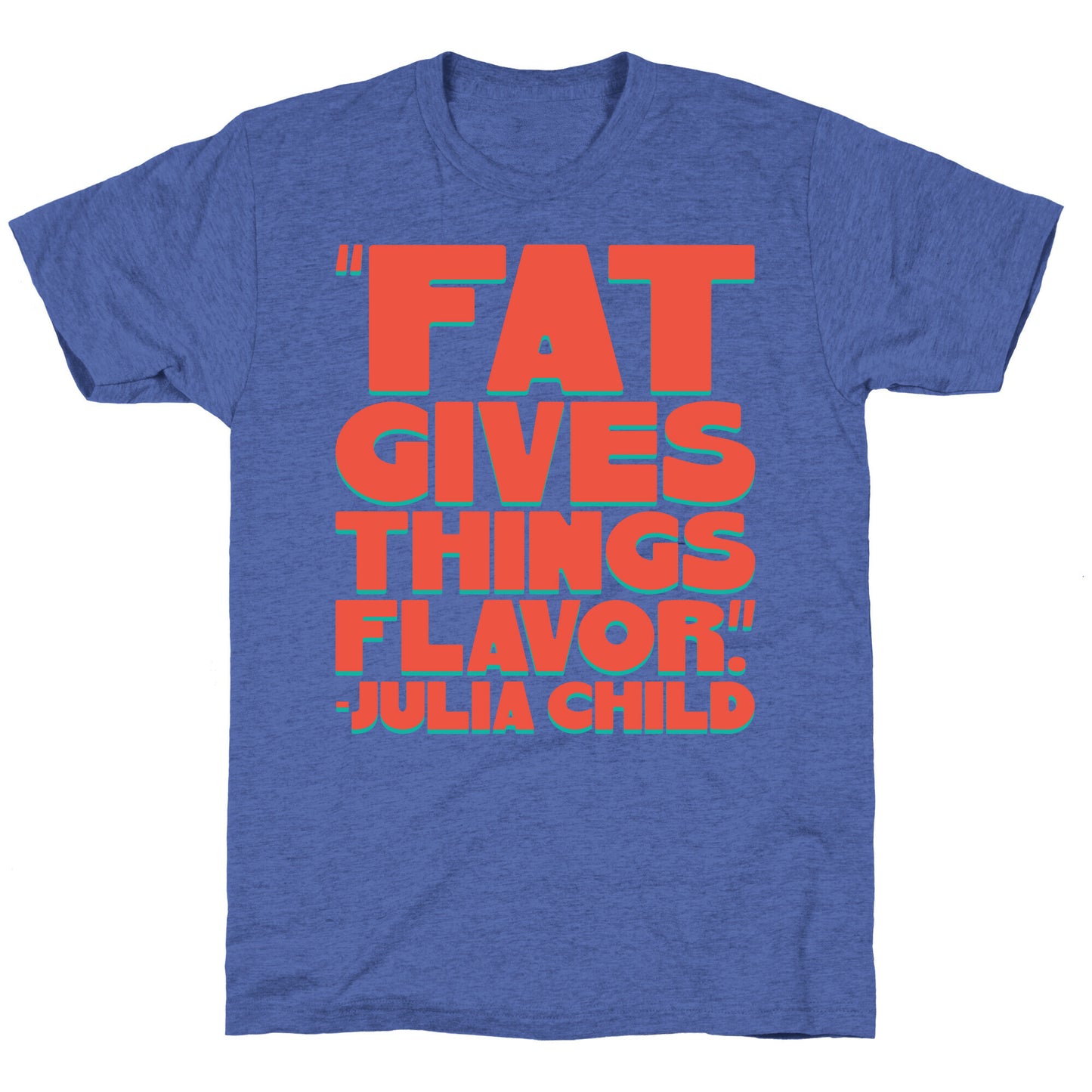 Fat Gives Things Flavor Julia Child Quote Unisex Triblend Tee