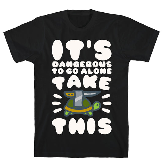 It's Dangerous To Go Alone Take This Turtle T-Shirt