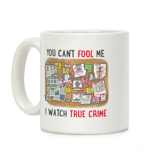 You Can't Fool Me I Watch True Crime Coffee Mug