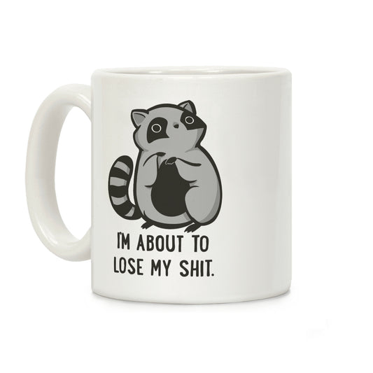 I'm About To Lose My Shit Raccoon Coffee Mug
