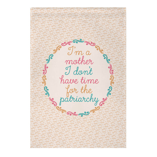 I'm a Mother I Don't Have Time For The Patriarchy Garden Flag