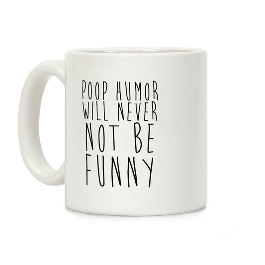 Poop Humor Will Never Not be Funny Coffee Mug