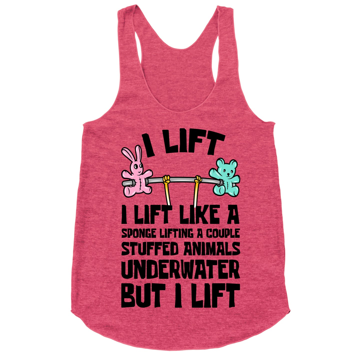 I Lift Like A Sponge Lifting A Couple Stuffed Animals Underwater But I Lift Racerback Tank