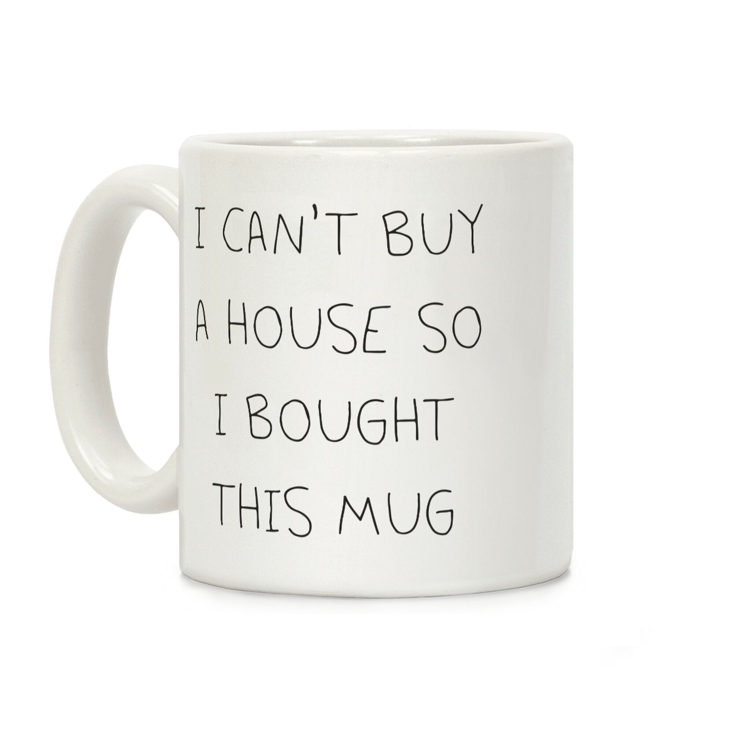 I Can't Buy A House So I Bought... Coffee Mug