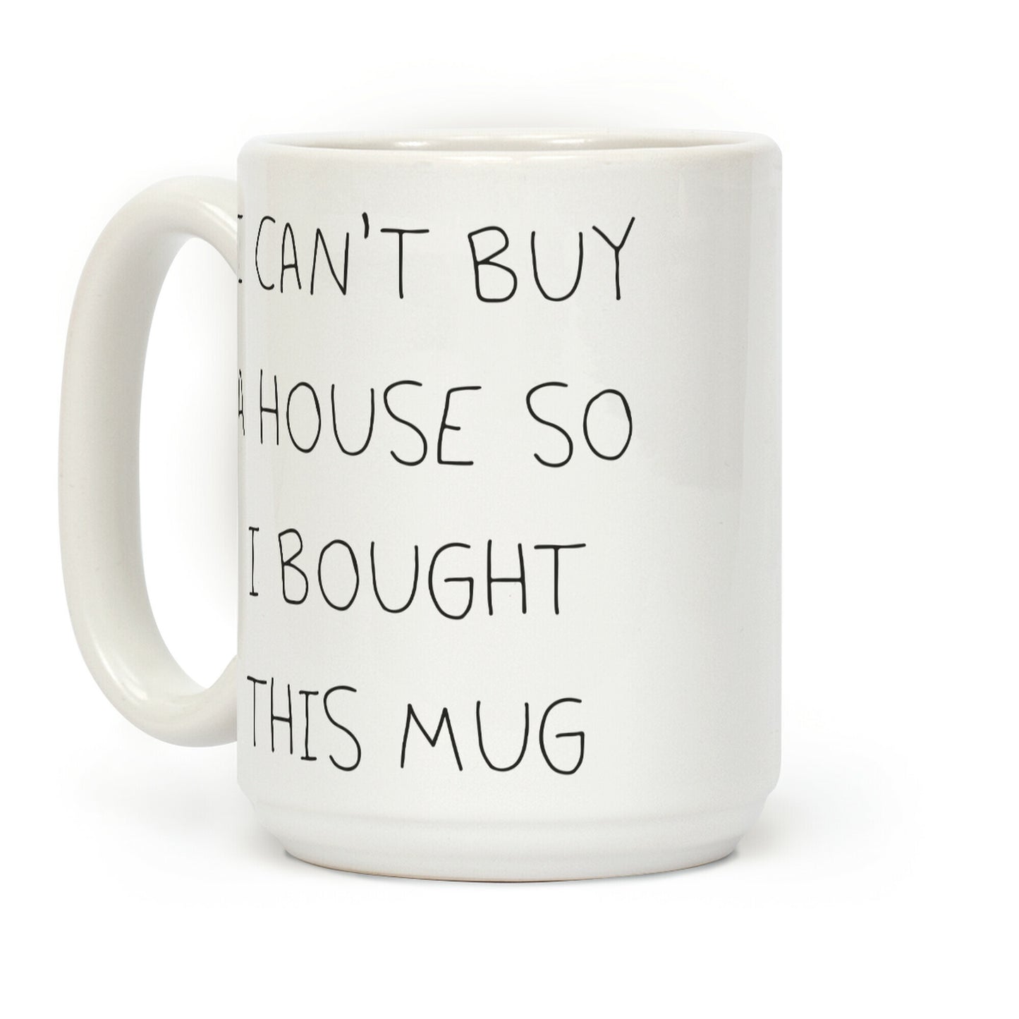 I Can't Buy A House So I Bought... Coffee Mug