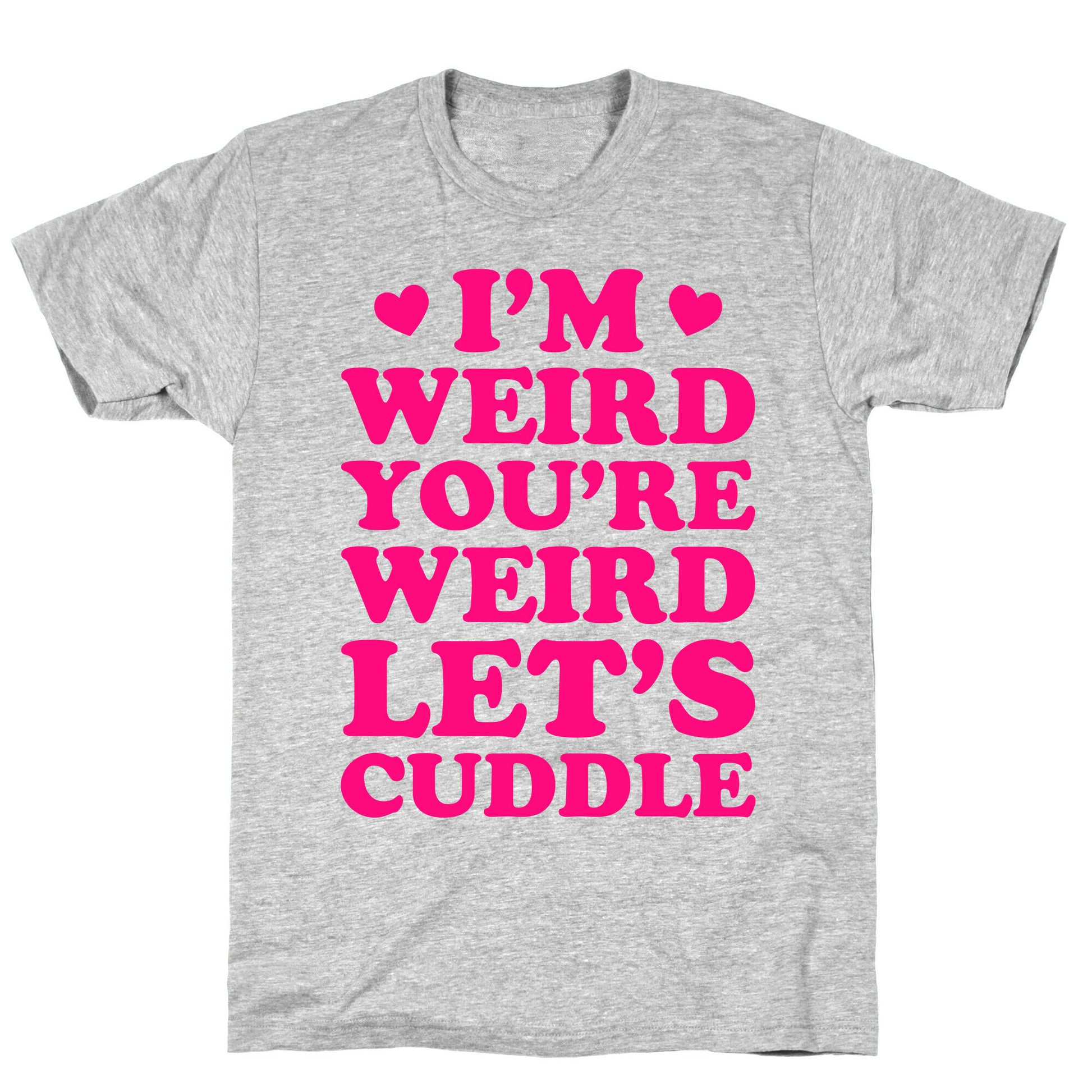 I'm Weird You're Weird Let's Cuddle T-Shirt