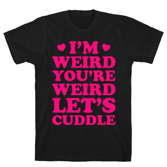 I'm Weird You're Weird Let's Cuddle T-Shirt