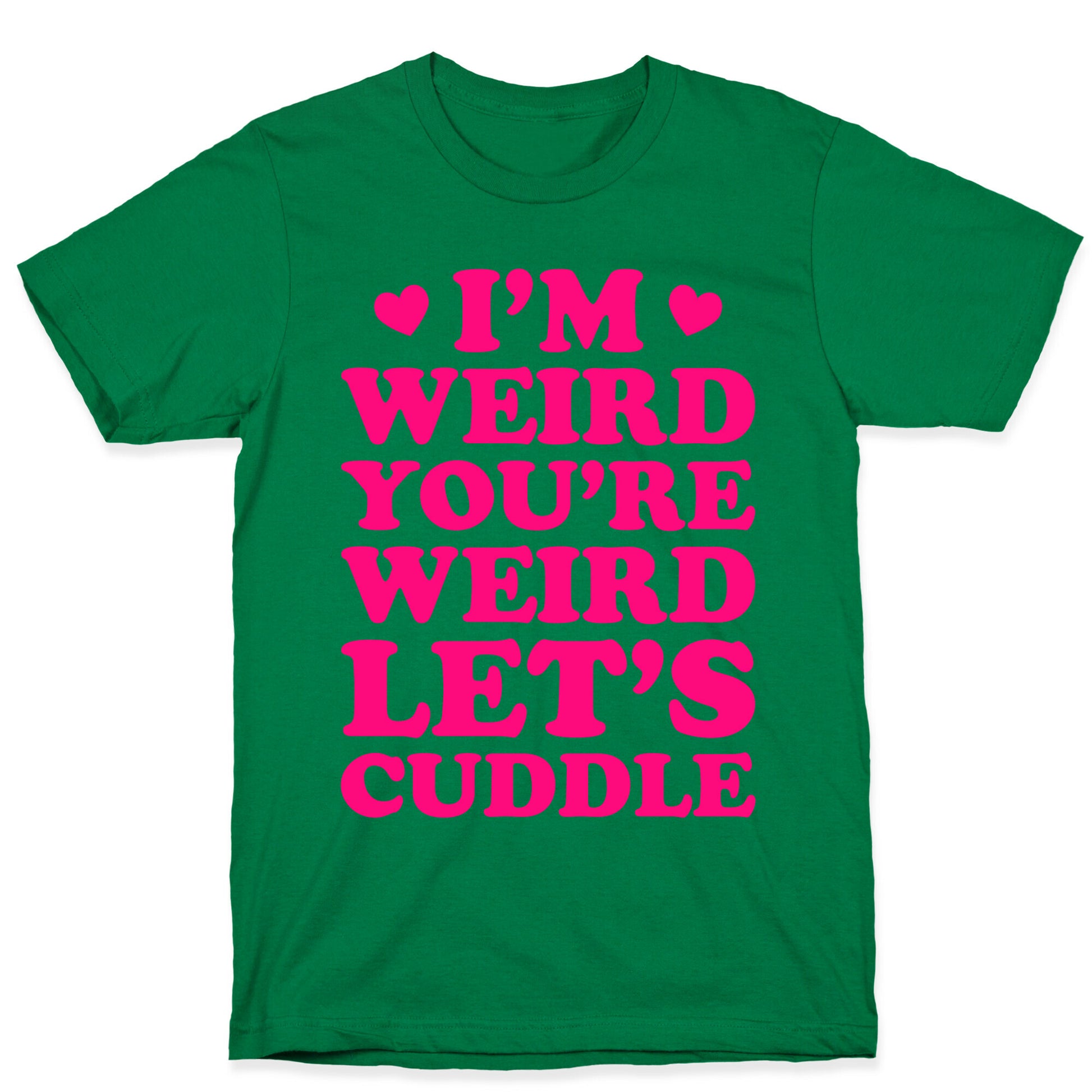 I'm Weird You're Weird Let's Cuddle T-Shirt