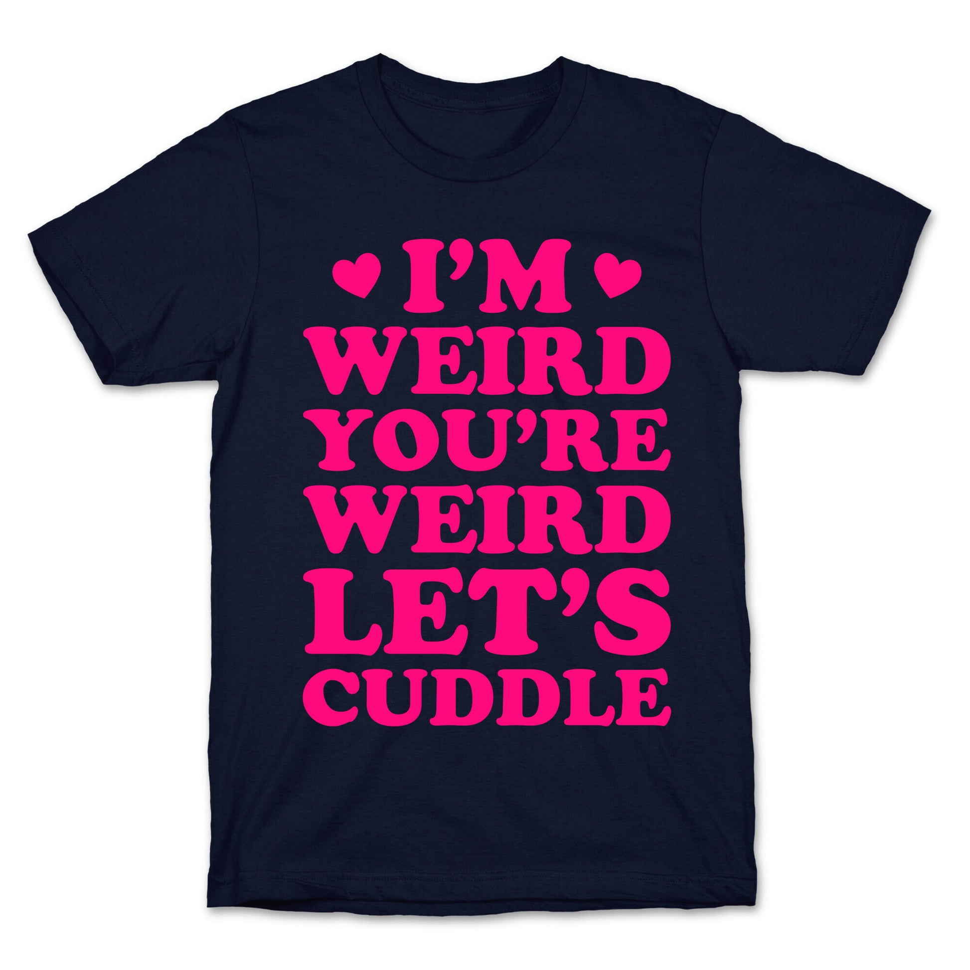 I'm Weird You're Weird Let's Cuddle T-Shirt