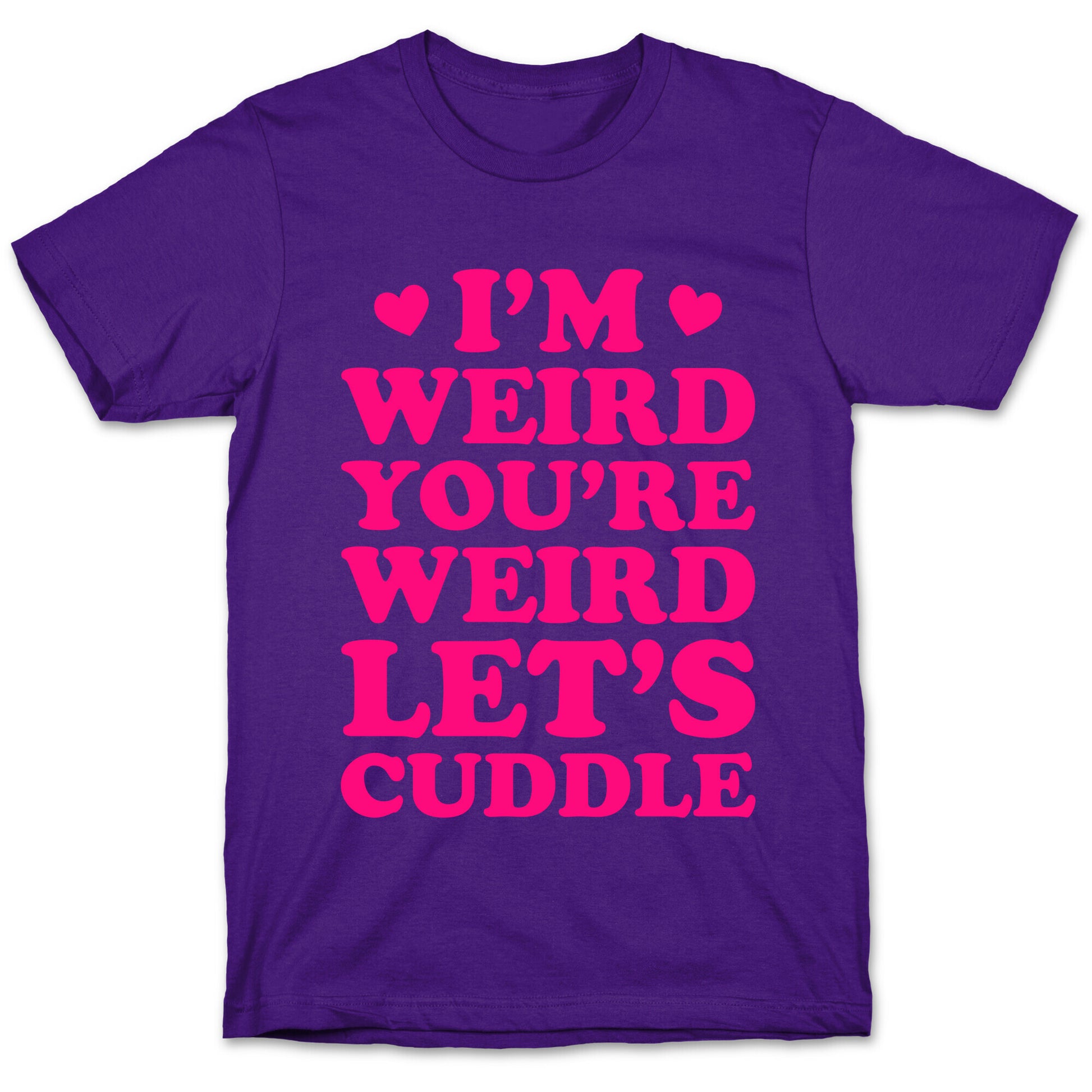 I'm Weird You're Weird Let's Cuddle T-Shirt