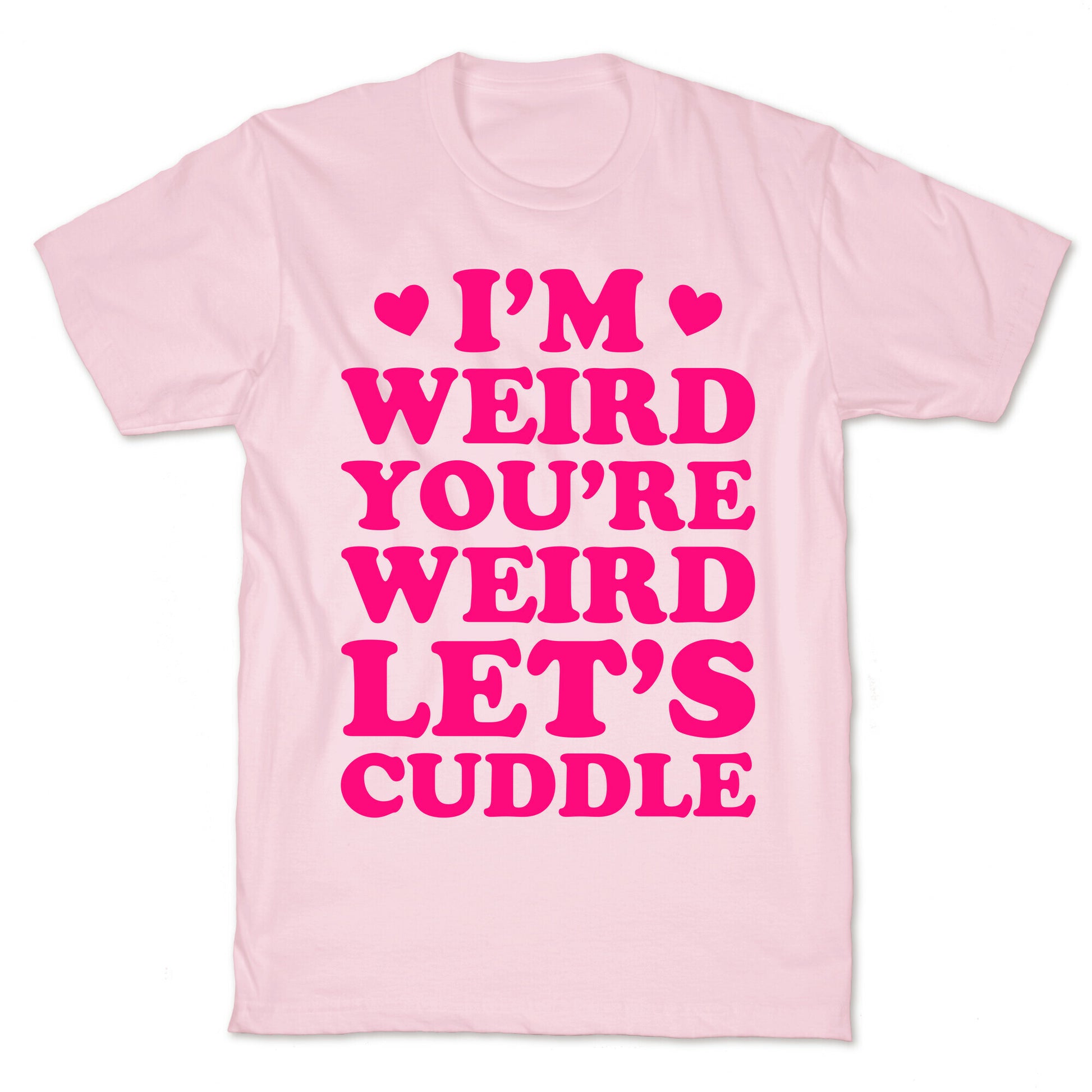 I'm Weird You're Weird Let's Cuddle T-Shirt